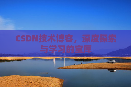 CSDN技术博客，深度探索与学习的宝库